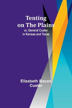 Tenting on the Plains; or, General Custer in Kansas and Texas - Custer, Elizabeth Bacon