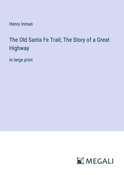 The Old Santa Fe Trail; The Story of a Great Highway - Inman, Henry