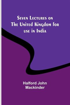 Seven Lectures on the United Kingdom for use in India - Mackinder, Halford John