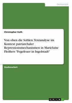 Von oben die Sohlen. Textanalyse im Kontext patriarchaler Repressionsmechanismen in Marieluise Fleißers "Fegefeuer in Ingolstadt"