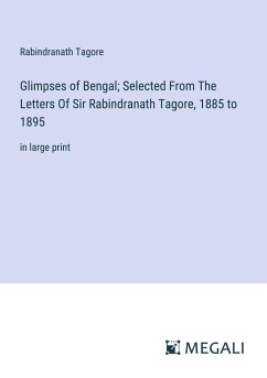 Glimpses of Bengal; Selected From The Letters Of Sir Rabindranath Tagore, 1885 to 1895 - Tagore, Rabindranath
