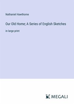 Our Old Home; A Series of English Sketches - Hawthorne, Nathaniel