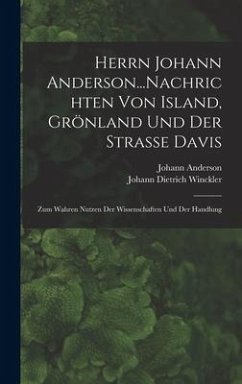 Herrn Johann Anderson...Nachrichten Von Island, Grönland Und Der Strasse Davis - Anderson, Johann; Winckler, Johann Dietrich