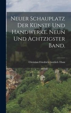 Neuer Schauplatz der Künste und Handwerke. Neun und achtzigster Band.