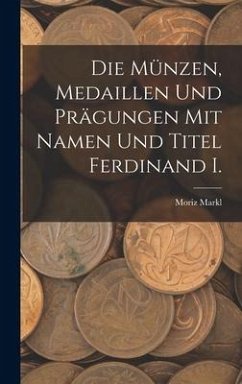 Die Münzen, Medaillen Und Prägungen Mit Namen Und Titel Ferdinand I. - Markl, Moriz