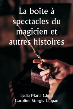 La boîte à spectacles du magicien et autres histoires - Child, Lydia Maria; Tappan, Caroline Sturgis