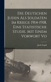 Die Deutschen Juden als Soldaten im Kriege 1914-1918, eine statistische Studie. Mit einem Vorwort vo