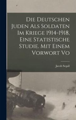Die Deutschen Juden als Soldaten im Kriege 1914-1918, eine statistische Studie. Mit einem Vorwort vo - Segall, Jacob