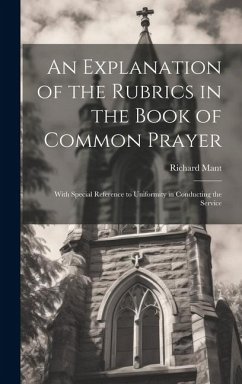 An Explanation of the Rubrics in the Book of Common Prayer - Mant, Richard