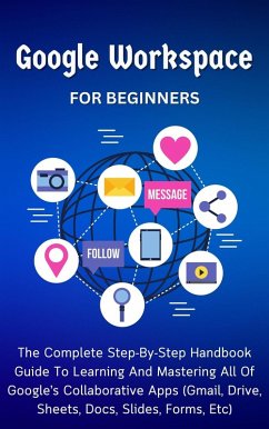 Google Workspace For Beginners: The Complete Step-By-Step Handbook Guide To Learning And Mastering All Of Google's Collaborative Apps (Gmail, Drive, Sheets, Docs, Slides, Forms, Etc) (eBook, ePUB) - Lumiere, Voltaire