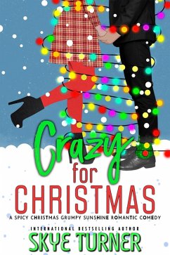 Crazy for Christmas, A Spicy Christmas Grumpy Sunshine Romantic Comedy (eBook, ePUB) - Turner, Skye