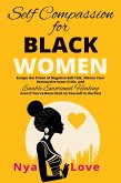 Self-Compassion for Black Women - Escape the Prison of Negative Self Talk, Silence Your Destructive Inner Critic, and Enable Emotional Healing Even If You've Been Hard on Yourself In the Past (Self Help for Black Women) (eBook, ePUB)