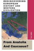 Rediscovering European History And Western Civilization: From Anatolia And Caucasus? (eBook, ePUB)