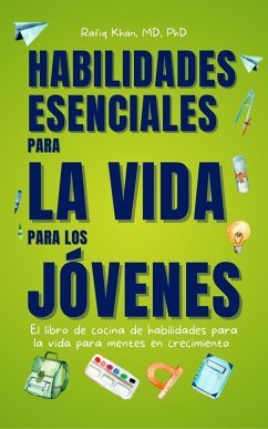 Habilidades Esenciales Para La Vida Para Los Jovenes: El Libro De Cocina De Habilidades Para La Vida Para Mentes En Crecimiento (eBook, ePUB) - Khan, Rafiq