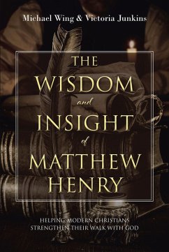 The Wisdom and Insight of Matthew Henry (eBook, ePUB) - Wing, Michael; Junkins, Victoria
