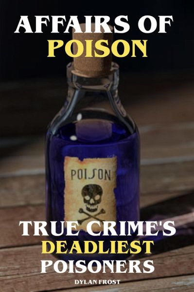 Affairs of Poison True Crime's Deadliest Poisoners (eBook, ePUB) Affairs of Poison True Crime's Deadliest Poisoners (eBook, ePUB)
