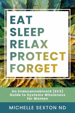 Eat, Sleep, Relax, Protect, Forget: An Endocannabinoid (ECS) Guide to Systems (eBook, ePUB) - Sexton, Michelle