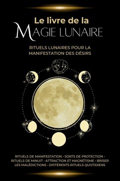 Le Livre de la Magie Lunaire: Rituels lunaires pour la manifestation des désirs (eBook, ePUB) Cover Le Livre de la Magie Lunaire: Rituels lunaires pour la manifestation des désirs (eBook, ePUB)