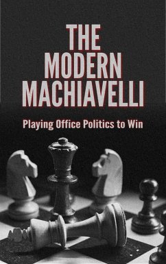 The Modern Machiavelli: Playing Office Politics to Win (eBook, ePUB) - Executive, Anonymous