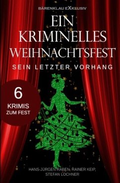 Ein kriminelles Weihnachtsfest - Sein letzter Vorhang - Raben, Hans-Jürgen;Keip, Rainer;Lochner, Stefan