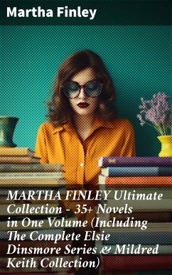 MARTHA FINLEY Ultimate Collection – 35+ Novels in One Volume (Including The Complete Elsie Dinsmore Series & Mildred Keith Collection) (eBook, ePUB) - Finley, Martha