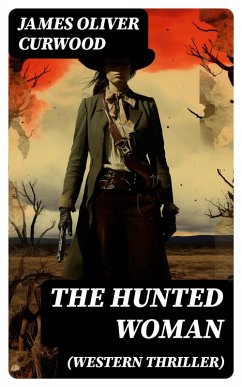 THE HUNTED WOMAN (Western Thriller) (eBook, ePUB) - Curwood, James Oliver