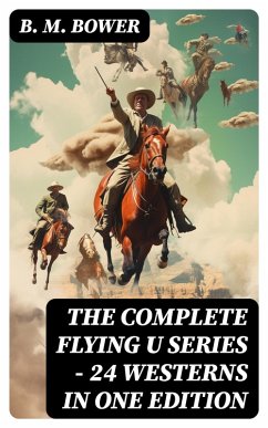 The Complete Flying U Series - 24 Westerns in One Edition (eBook, ePUB) - Bower, B. M.