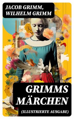 Grimms Märchen (Illustrierte Ausgabe) (eBook, ePUB) - Grimm, Jacob; Grimm, Wilhelm