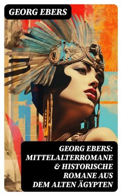 Georg Ebers: Mittelalterromane & Historische Romane aus dem alten Ägypten (eBook, ePUB) - Ebers, Georg
