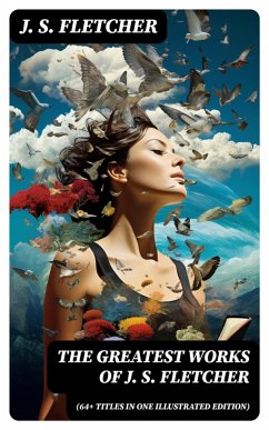 The Greatest Works of J. S. Fletcher (64+ Titles in One Illustrated Edition) (eBook, ePUB) - Fletcher, J. S.