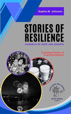 Stories of Resilience: Journeys of Hope and Growth: Turning Points of Transformation (Worldwide Wellwishes: Cultural Traditions, Inspirational Journeys and Self-Care Rituals for Fulfillm, #2) (eBook, ePUB) - Johnson, Sophia M.