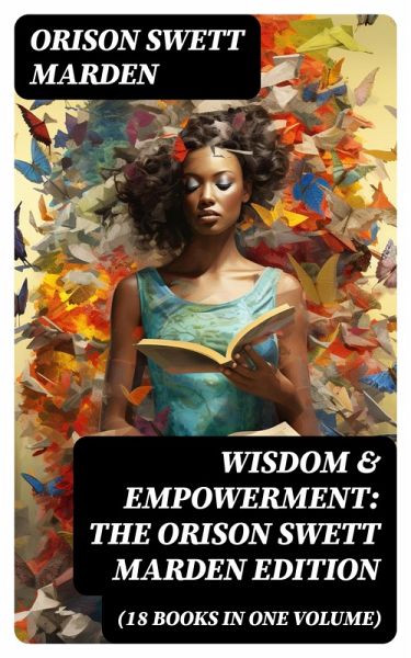 Wisdom & Empowerment: The Orison Swett Marden Edition (18 Books in One Volume) (eBook, ePUB)