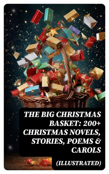 The Big Christmas Basket: 200+ Christmas Novels, Stories, Poems & Carols (Illustrated) (eBook, ePUB)