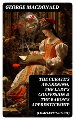 The Curate's Awakening, The Lady's Confession & The Baron's Apprenticeship (Complete Trilogy) (eBook, ePUB) - MacDonald, George