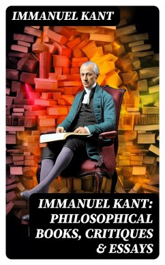 IMMANUEL KANT: Philosophical Books, Critiques & Essays (eBook, ePUB) - Kant, Immanuel
