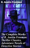 The Complete Works of R. Austin Freeman: Thriller Classics, Adventure Novels & Detective Stories (eBook, ePUB)