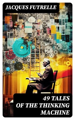 49 Tales of The Thinking Machine (eBook, ePUB) - Futrelle, Jacques