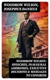Woodrow Wilson: Speeches, Inaugural Addresses, Executive Decisions & Messages to Congress (eBook, ePUB)