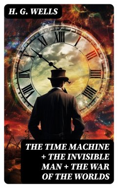 The Time Machine + The Invisible Man + The War of the Worlds (eBook, ePUB) - Wells, H. G.
