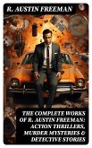 The Complete Works of R. Austin Freeman: Action Thrillers, Murder Mysteries & Detective Stories (eBook, ePUB)