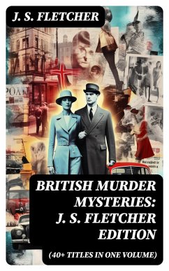 British Murder Mysteries: J. S. Fletcher Edition (40+ Titles in One Volume) (eBook, ePUB) - Fletcher, J. S.