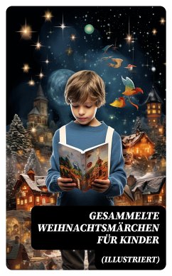 Gesammelte Weihnachtsmärchen für Kinder (Illustriert) (eBook, ePUB) - Raabe, Wilhelm; Dehmel, Paula; Lagerlöf, Selma; Storm, Theodor; Dickens, Charles; Löns, Hermann; Bechstein, Ludwig; Stifter, Adalbert; Thoma, Ludwig; Wilde, Oscar; Rosegger, Peter; Burnett, Frances Hodgson; Henry, O.; Ebers, Georg; Hoffmann, E. T. A.; Andersen, Hans Christian; Benjamin, Walter; Seidel, Heinrich; Tucholsky, Kurt; Kyber, Manfred; Büchner, Luise; Grimm, Brüder