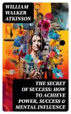 The Secret of Success: How to Achieve Power, Success & Mental Influence (eBook, ePUB)