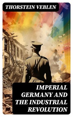 IMPERIAL GERMANY AND THE INDUSTRIAL REVOLUTION (eBook, ePUB) - Veblen, Thorstein
