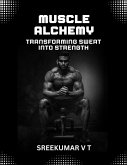Muscle Alchemy: Transforming Sweat into Strength (eBook, ePUB)