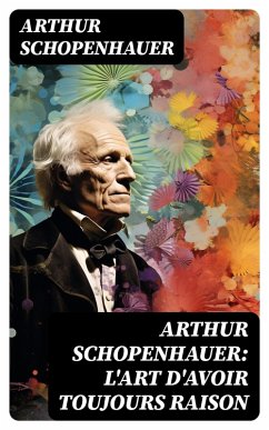 Arthur Schopenhauer: L'Art d'avoir toujours raison (eBook, ePUB) - Schopenhauer, Arthur