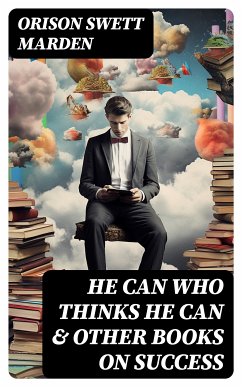 HE CAN WHO THINKS HE CAN & OTHER BOOKS ON SUCCESS (eBook, ePUB) - Marden, Orison Swett