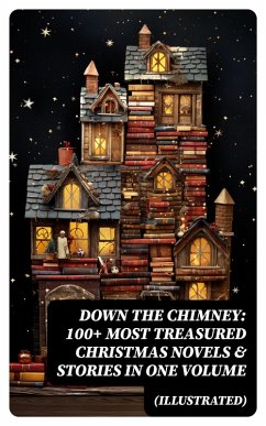 Cover Down the Chimney: 100+ Most Treasured Christmas Novels & Stories in One Volume (Illustrated) (eBook, ePUB)