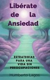 Libérate de la Ansiedad: Estrategias para una Vida sin Preocupaciones (eBook, ePUB) Libérate de la Ansiedad: Estrategias para una Vida sin Preocupaciones (eBook, ePUB)