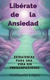 Libérate de la Ansiedad: Estrategias para una Vida sin Preocupaciones (eBook, ePUB)